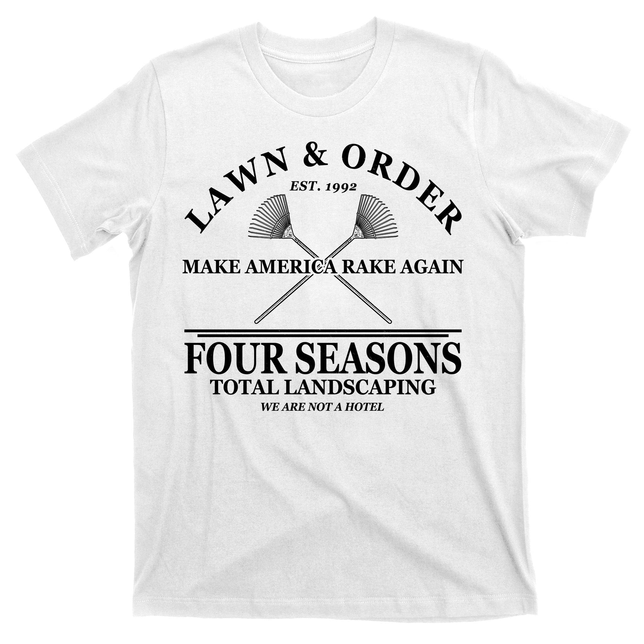 Lawn & Order Make America Rake Again Four Seasons Total Landscaping T-Shirt