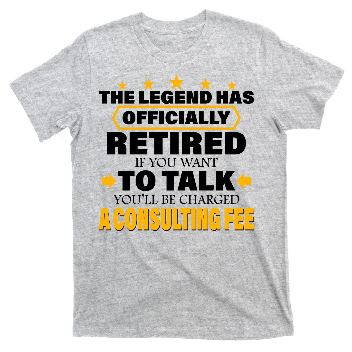 Legend Has Retired Be Charged A Consulting Fee T-Shirt