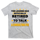 Legend Has Retired Be Charged A Consulting Fee T-Shirt