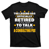 Legend Has Retired Be Charged A Consulting Fee T-Shirt