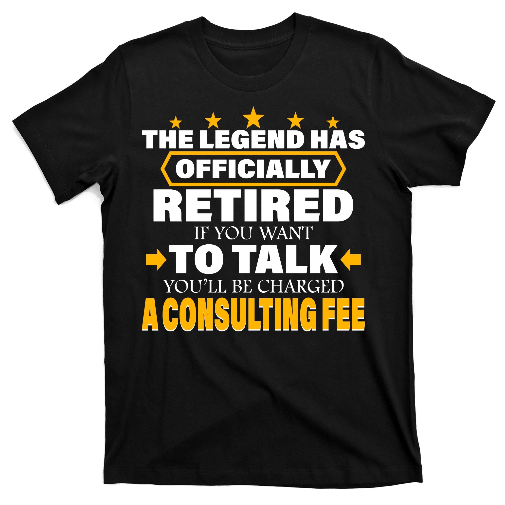Legend Has Retired Be Charged A Consulting Fee T-Shirt