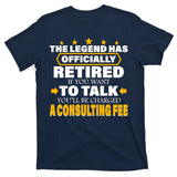 Legend Has Retired Be Charged A Consulting Fee T-Shirt