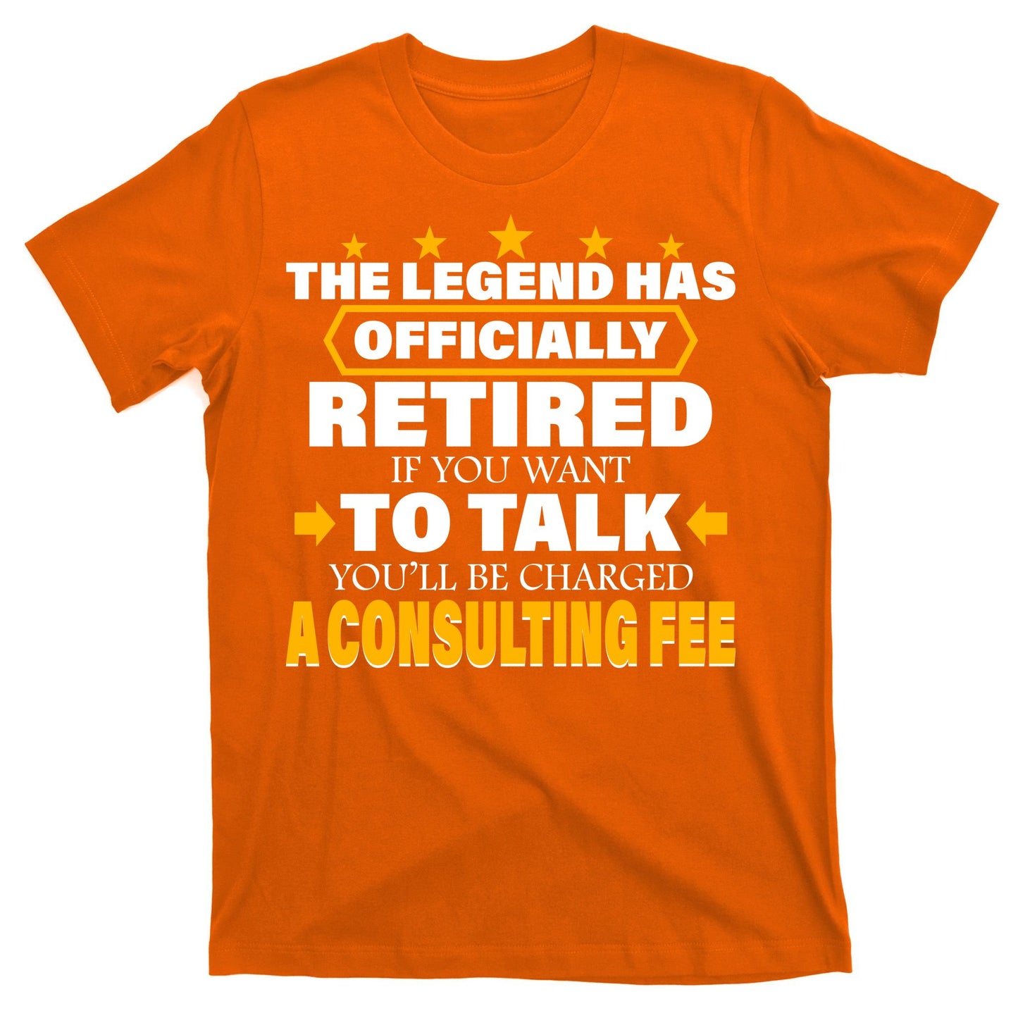 Legend Has Retired Be Charged A Consulting Fee T-Shirt