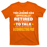 Legend Has Retired Be Charged A Consulting Fee T-Shirt