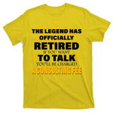 Legend Has Retired Be Charged A Consulting Fee T-Shirt