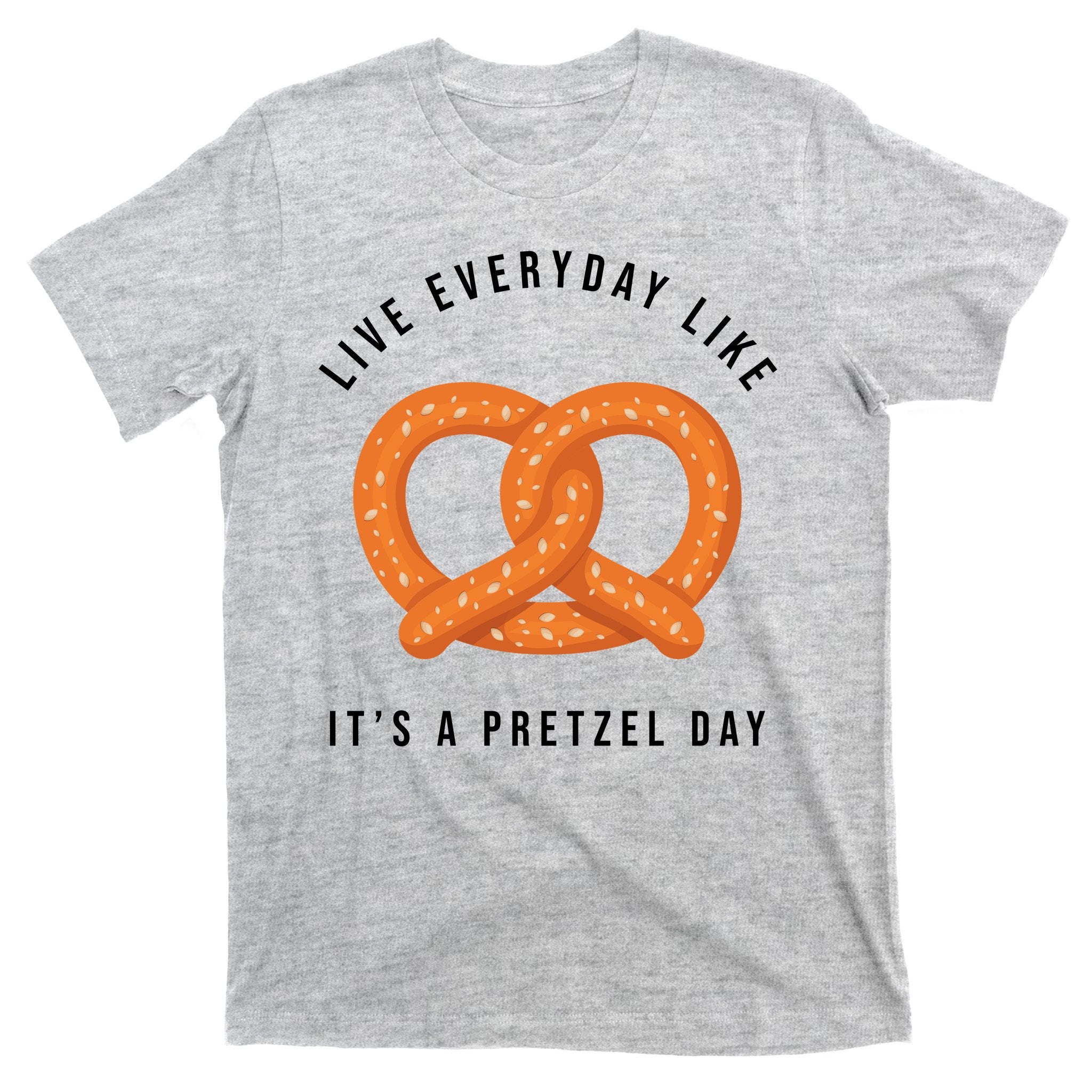 Live Everyday Like It's Pretzel Day T-Shirt