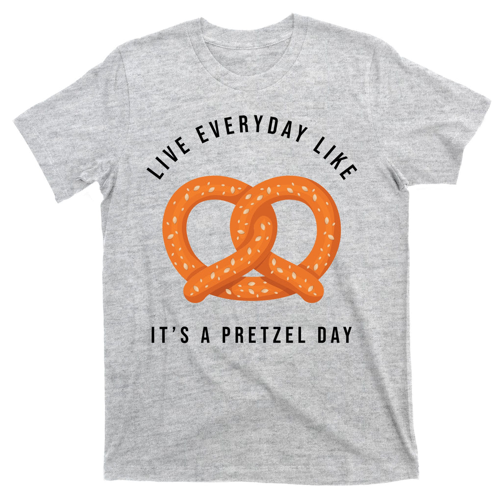 Live Everyday Like It's Pretzel Day T-Shirt
