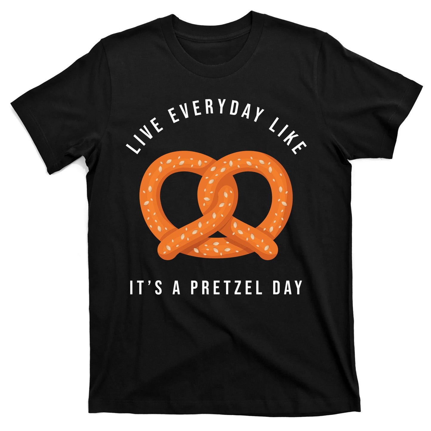 Live Everyday Like It's Pretzel Day T-Shirt