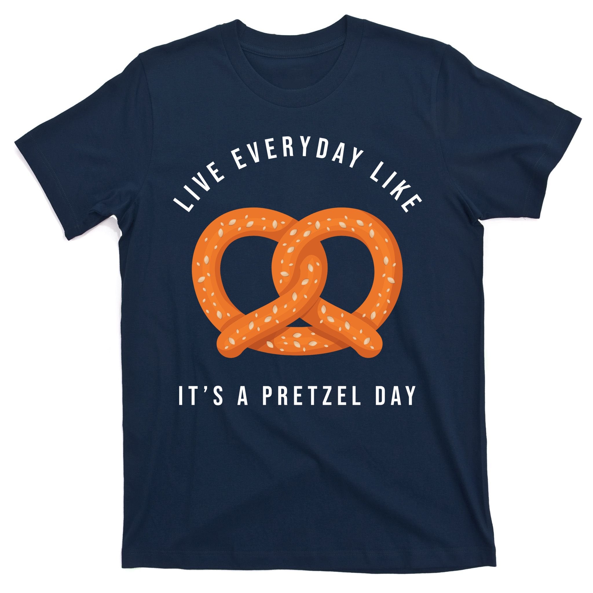 Live Everyday Like It's Pretzel Day T-Shirt
