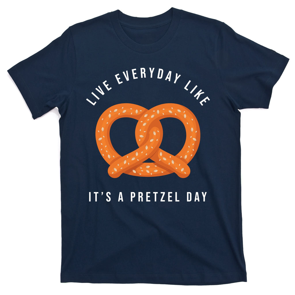 Live Everyday Like It's Pretzel Day T-Shirt