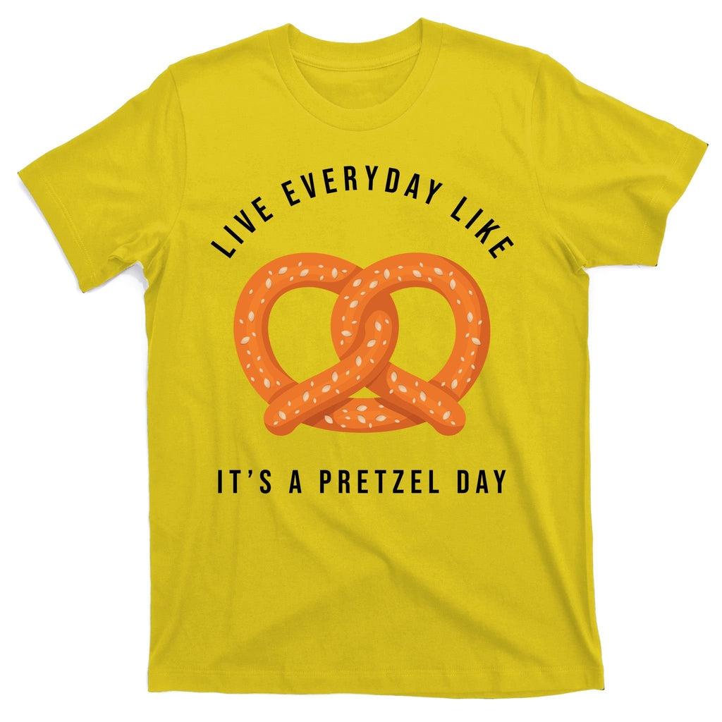 Live Everyday Like It's Pretzel Day T-Shirt
