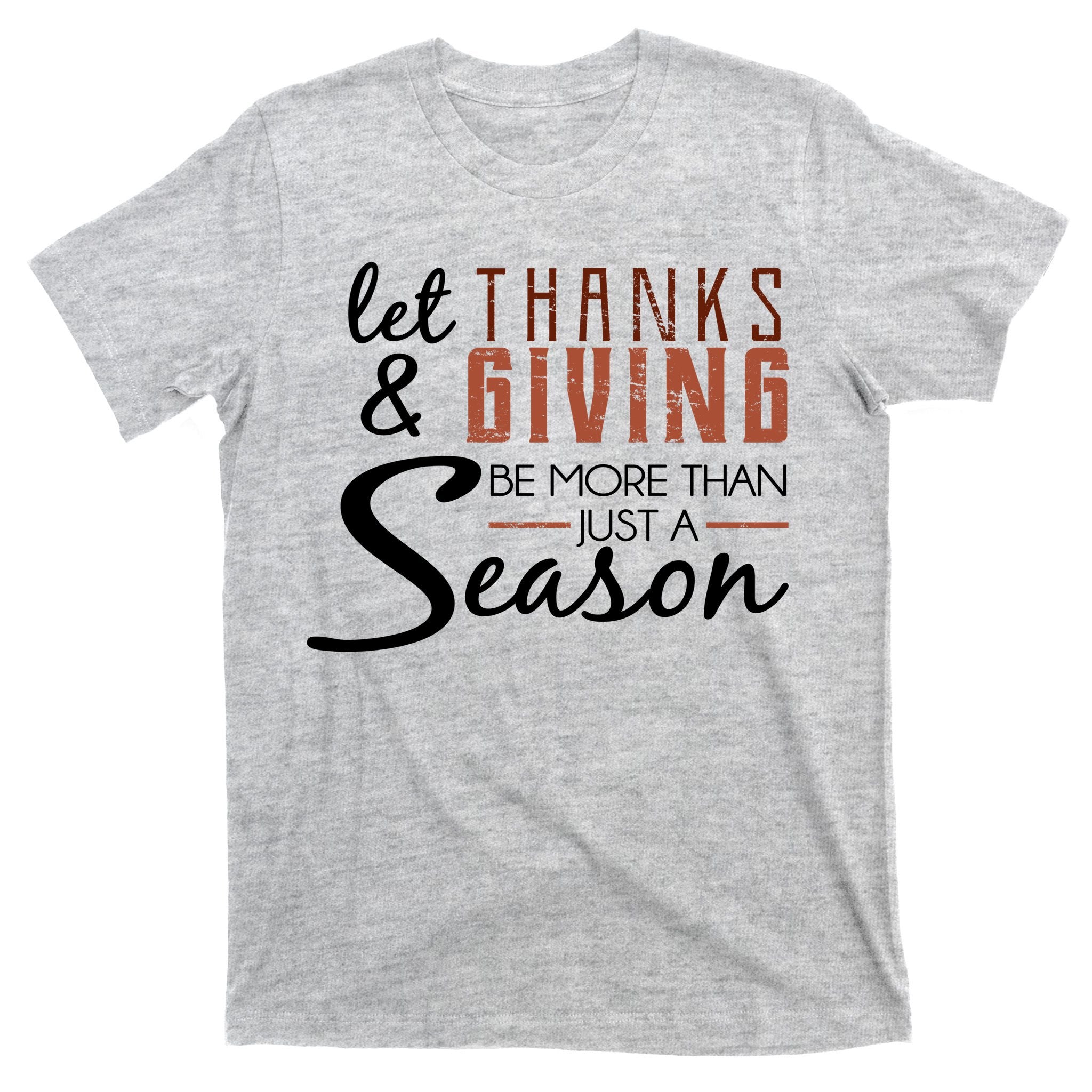 Let Thanks & Giving Be More Than Just Season T-Shirt