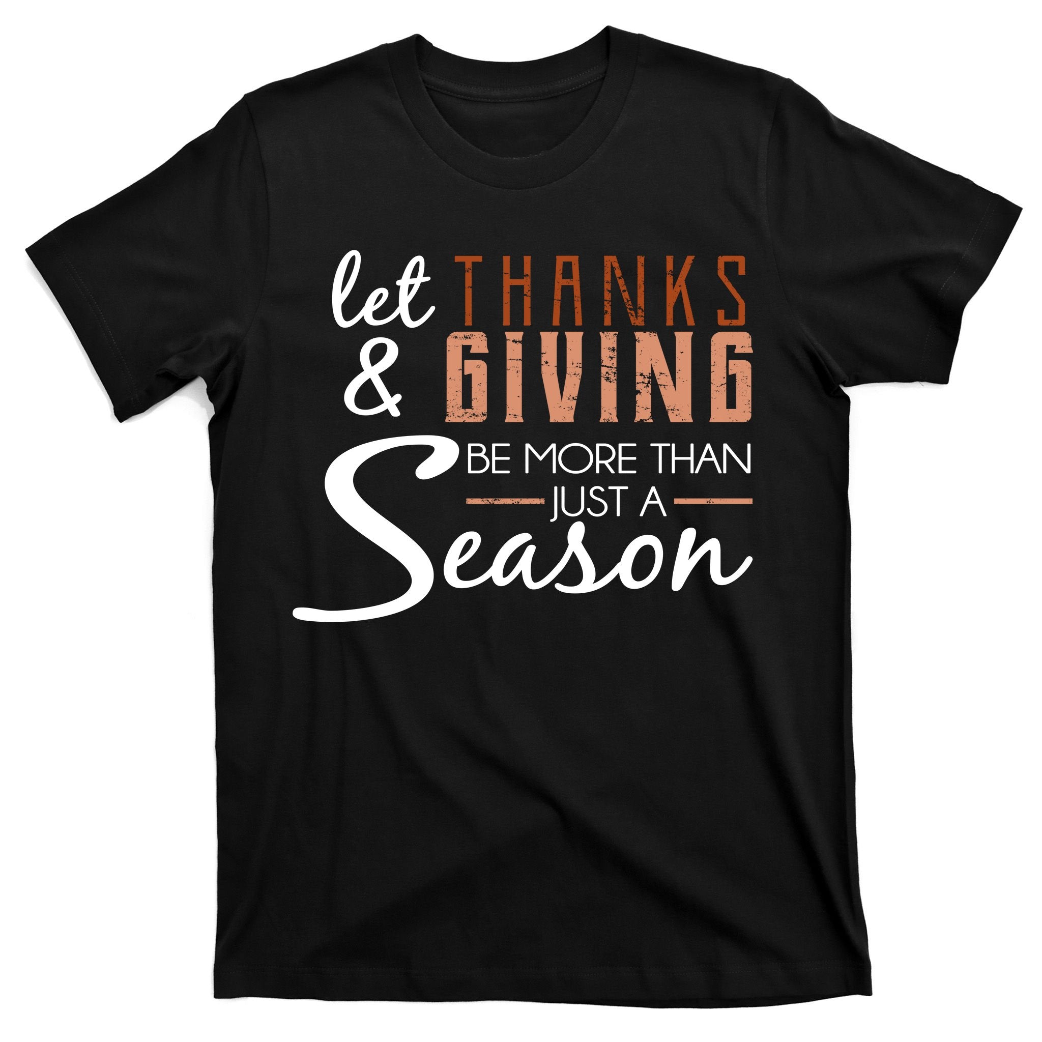 Let Thanks & Giving Be More Than Just Season T-Shirt