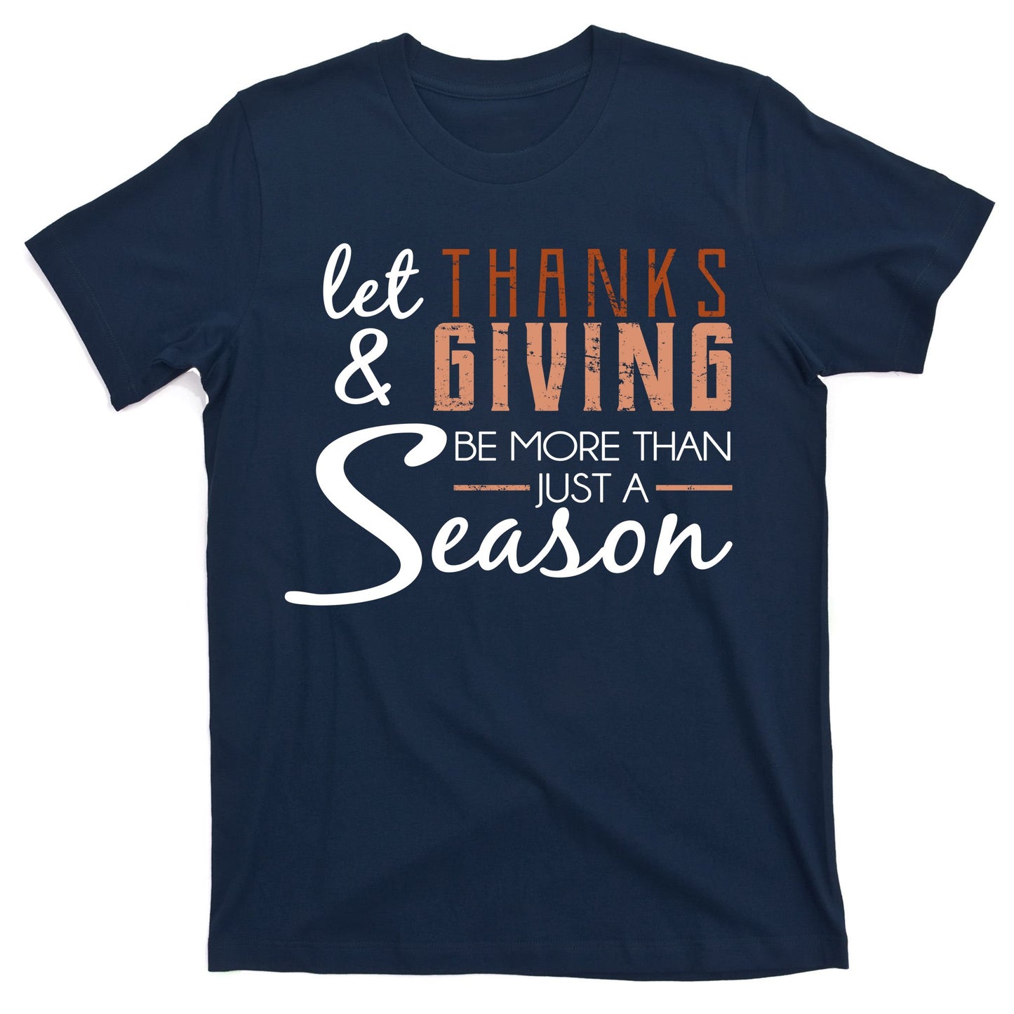 Let Thanks & Giving Be More Than Just Season T-Shirt