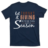 Let Thanks & Giving Be More Than Just Season T-Shirt