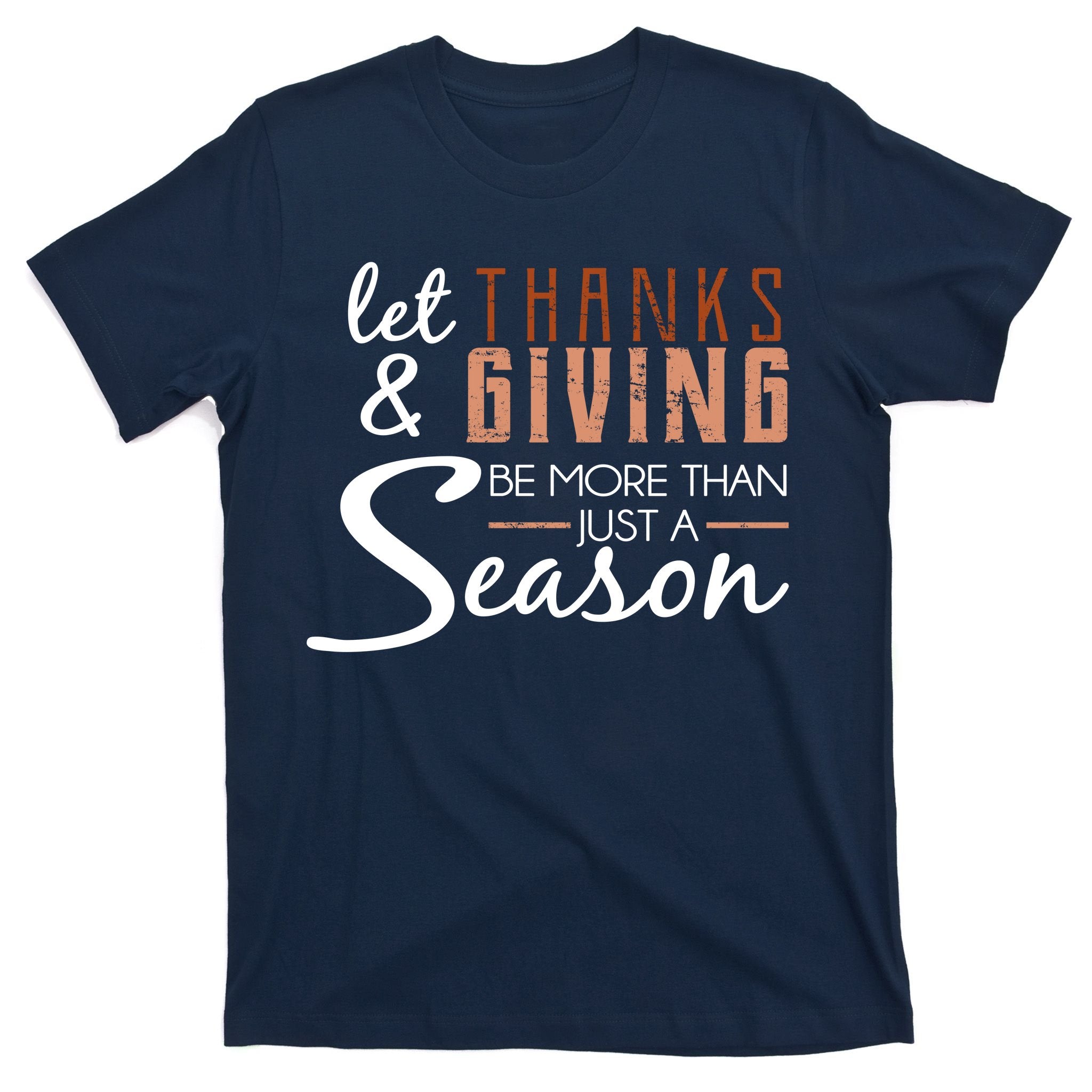 Let Thanks & Giving Be More Than Just Season T-Shirt