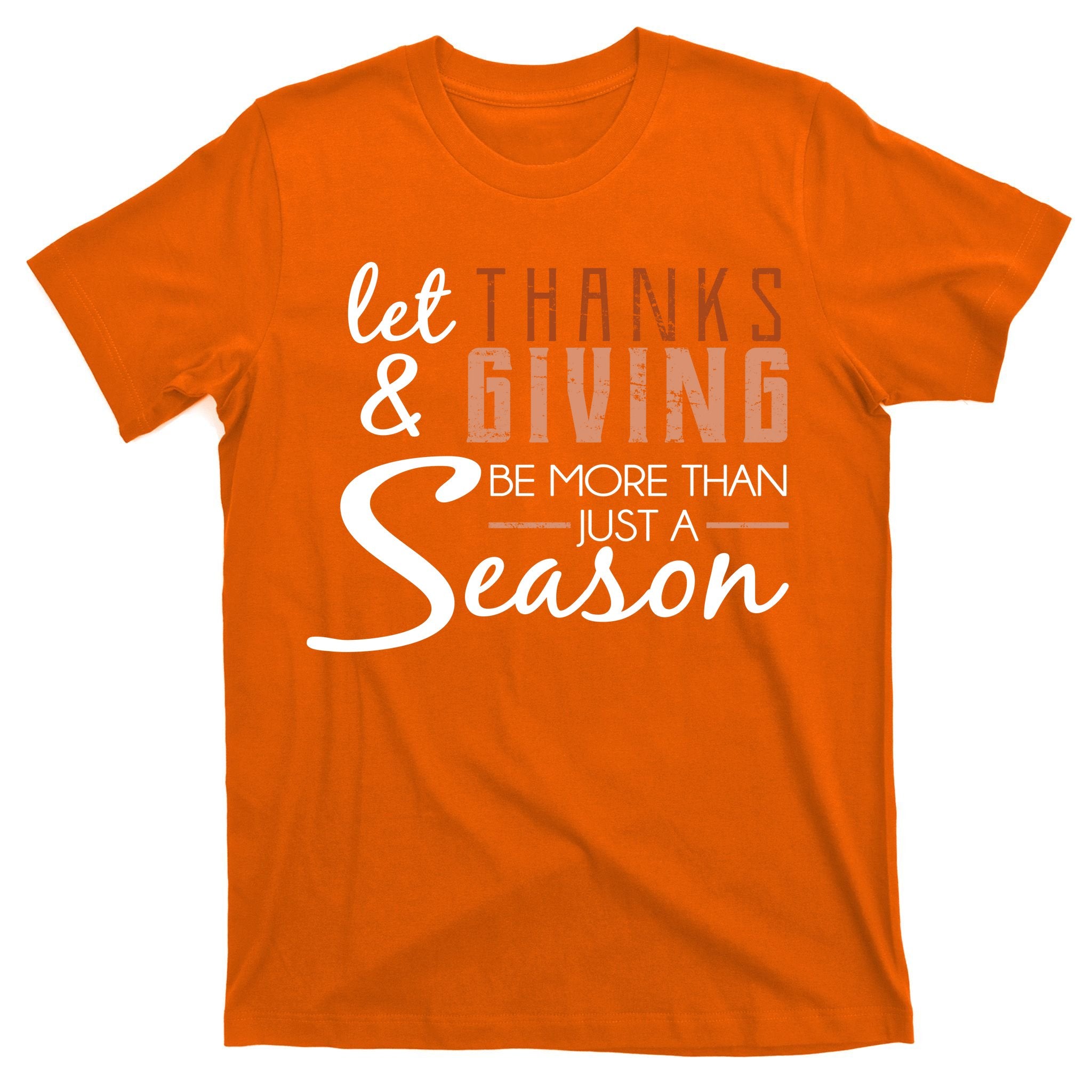 Let Thanks & Giving Be More Than Just Season T-Shirt