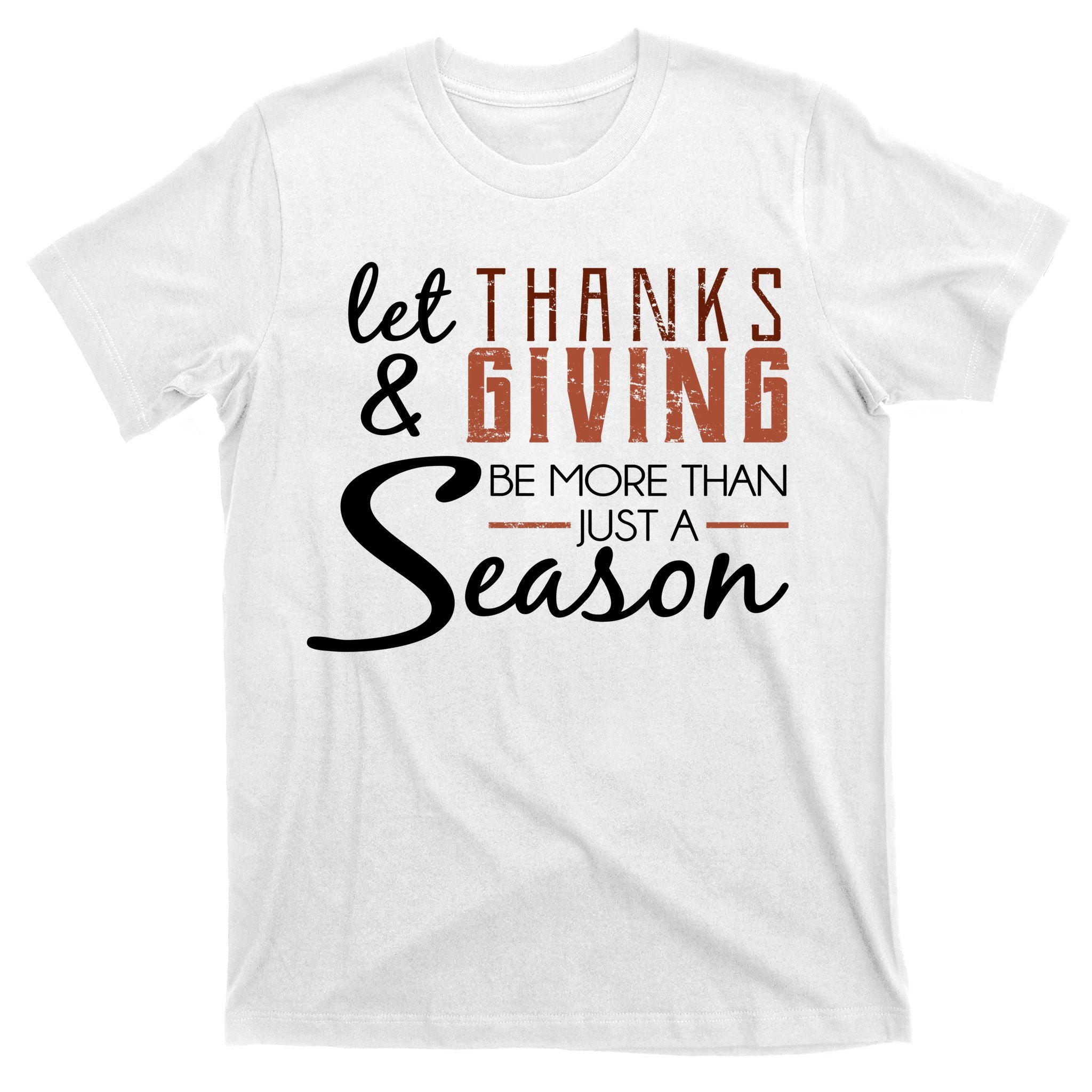 Let Thanks & Giving Be More Than Just Season T-Shirt
