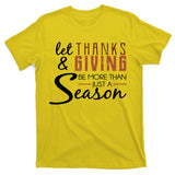 Let Thanks & Giving Be More Than Just Season T-Shirt