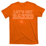 Let's Get Baked Football Cleveland T-Shirt