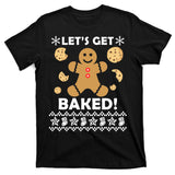 Let's Get Baked Gingerbread Cookie Ugly Christmas T-Shirt