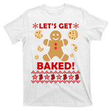 Let's Get Baked Gingerbread Cookie Ugly Christmas T-Shirt