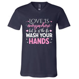 Love Is Everywhere But So Is The Flu Wash Your Hands V-Neck T-Shirt