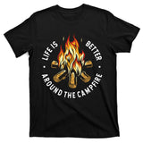 Life Is Better Around The Campfire T-Shirt