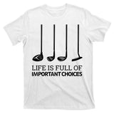Life Is Full of Important Choices Golf Clubs T-Shirt