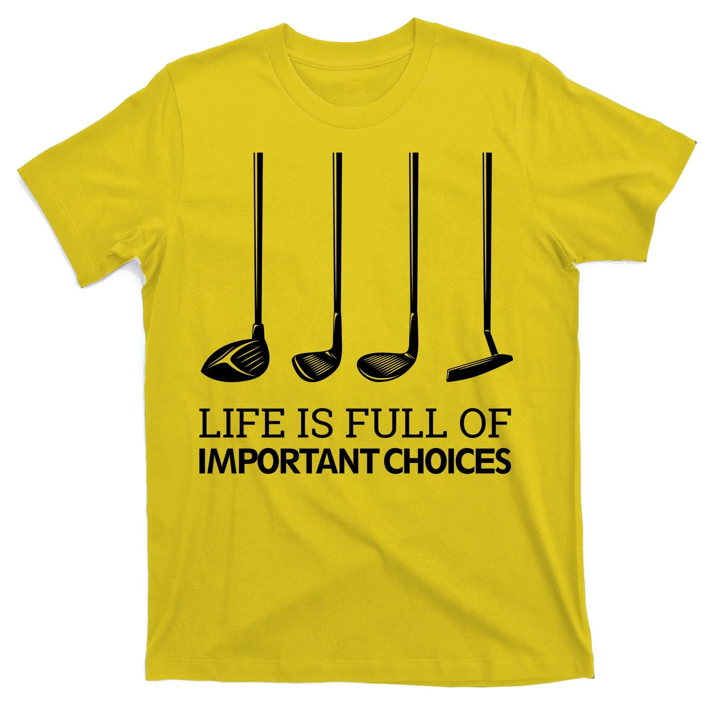 Life Is Full of Important Choices Golf Clubs T-Shirt
