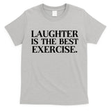 Laughter Is The Best Exercise Laughter Is The Best Medicine Funny Saying T-Shirt