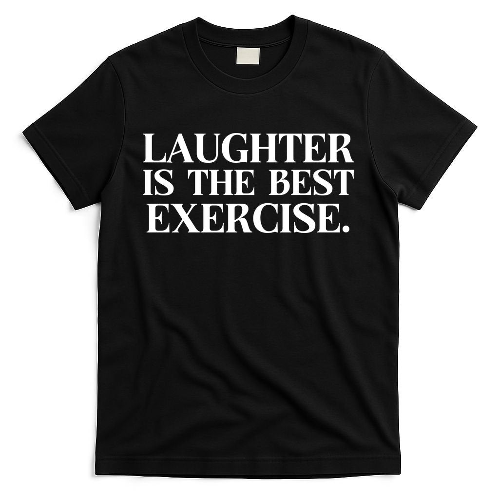 Laughter Is The Best Exercise Laughter Is The Best Medicine Funny Saying T-Shirt