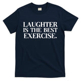 Laughter Is The Best Exercise Laughter Is The Best Medicine Funny Saying T-Shirt