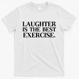 Laughter Is The Best Exercise Laughter Is The Best Medicine Funny Saying T-Shirt