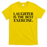 Laughter Is The Best Exercise Laughter Is The Best Medicine Funny Saying T-Shirt