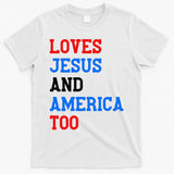 Loves Jesus And America Too 4th Of July T-Shirt