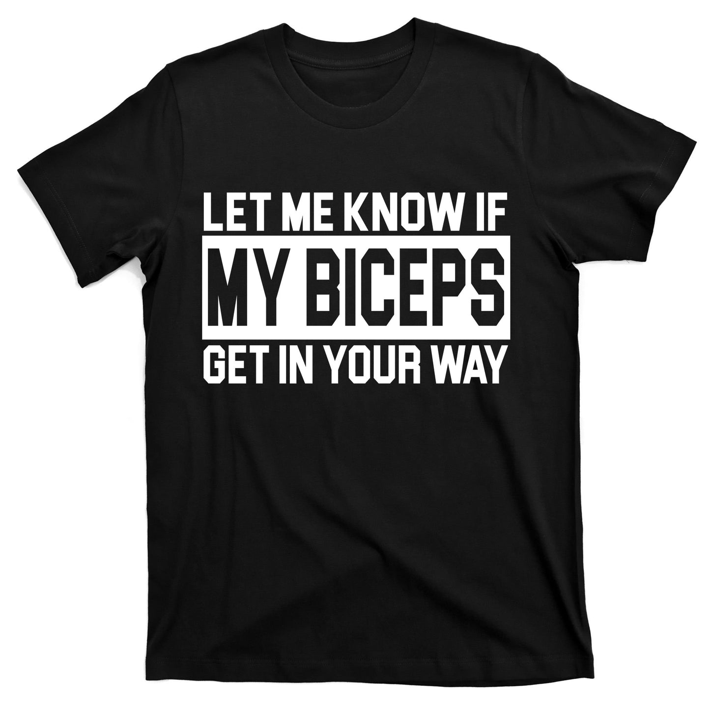 Let Me Know If My Biceps Get In Your Way T-Shirt