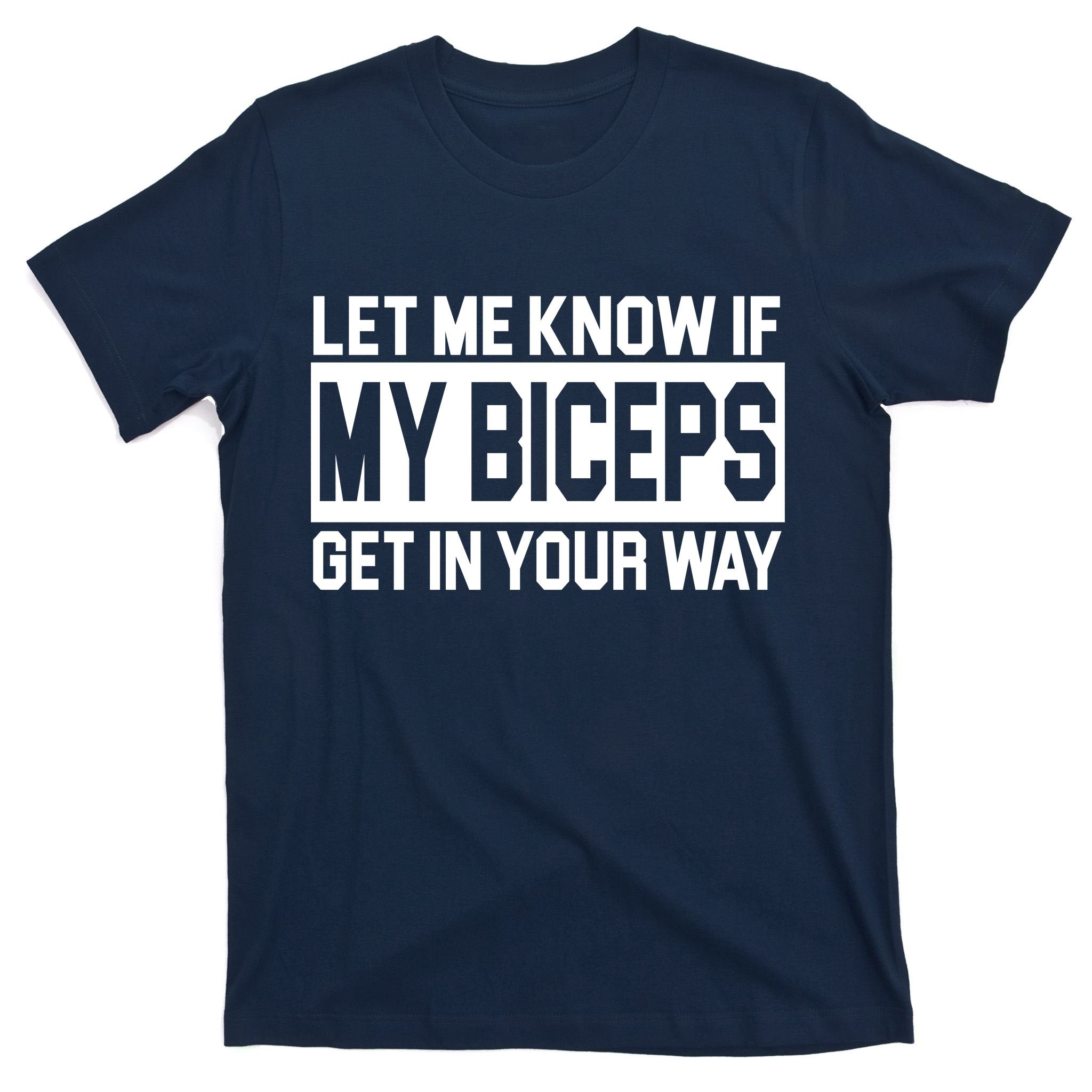 Let Me Know If My Biceps Get In Your Way T-Shirt