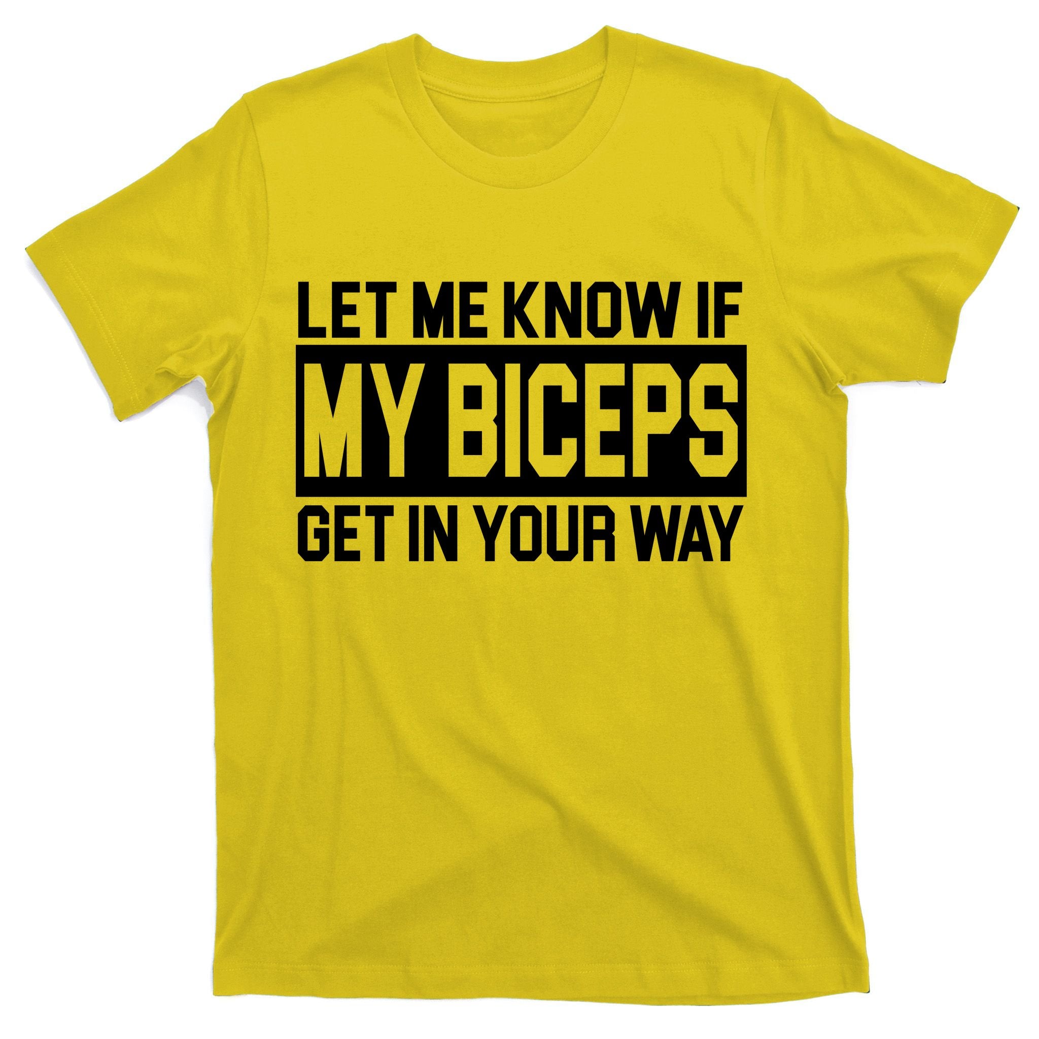 Let Me Know If My Biceps Get In Your Way T-Shirt