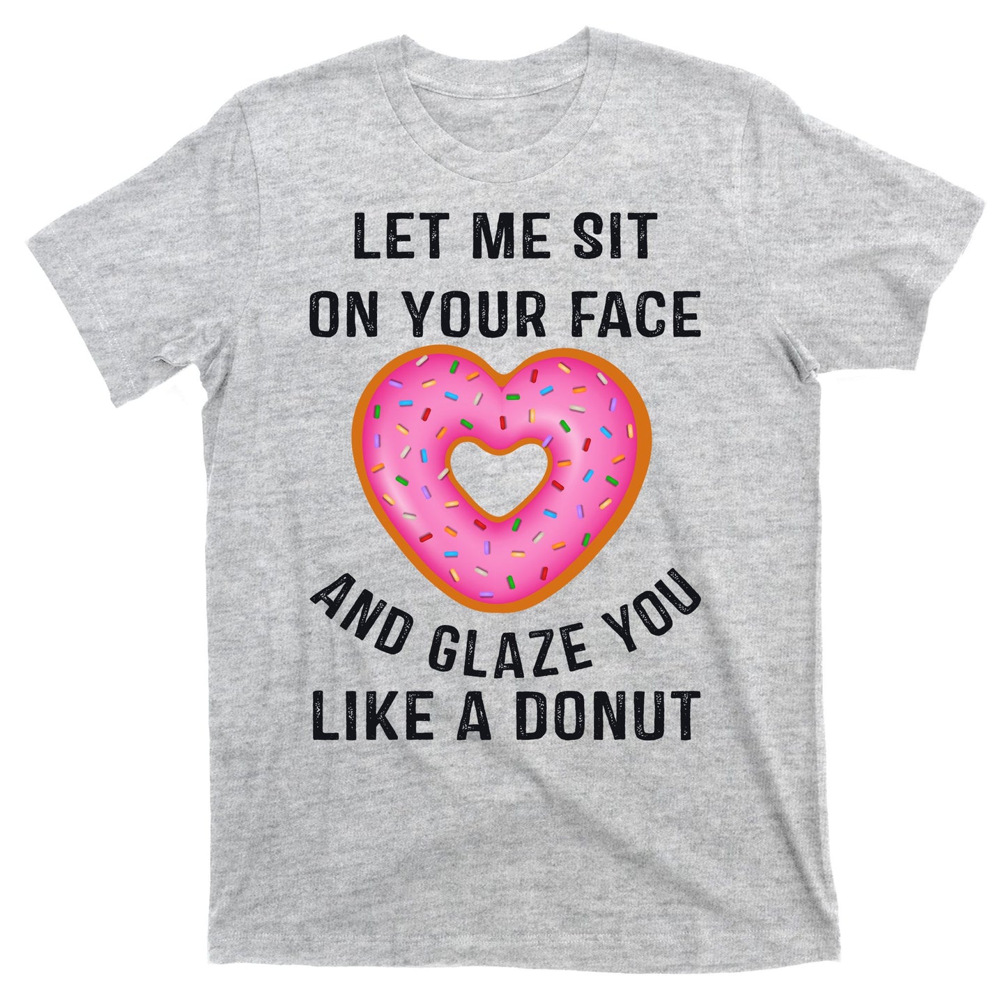 Let Me Sit On Your Face And Glaze You Like A Donut Funny Gift T-Shirt