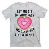 Let Me Sit On Your Face And Glaze You Like A Donut Funny Gift T-Shirt