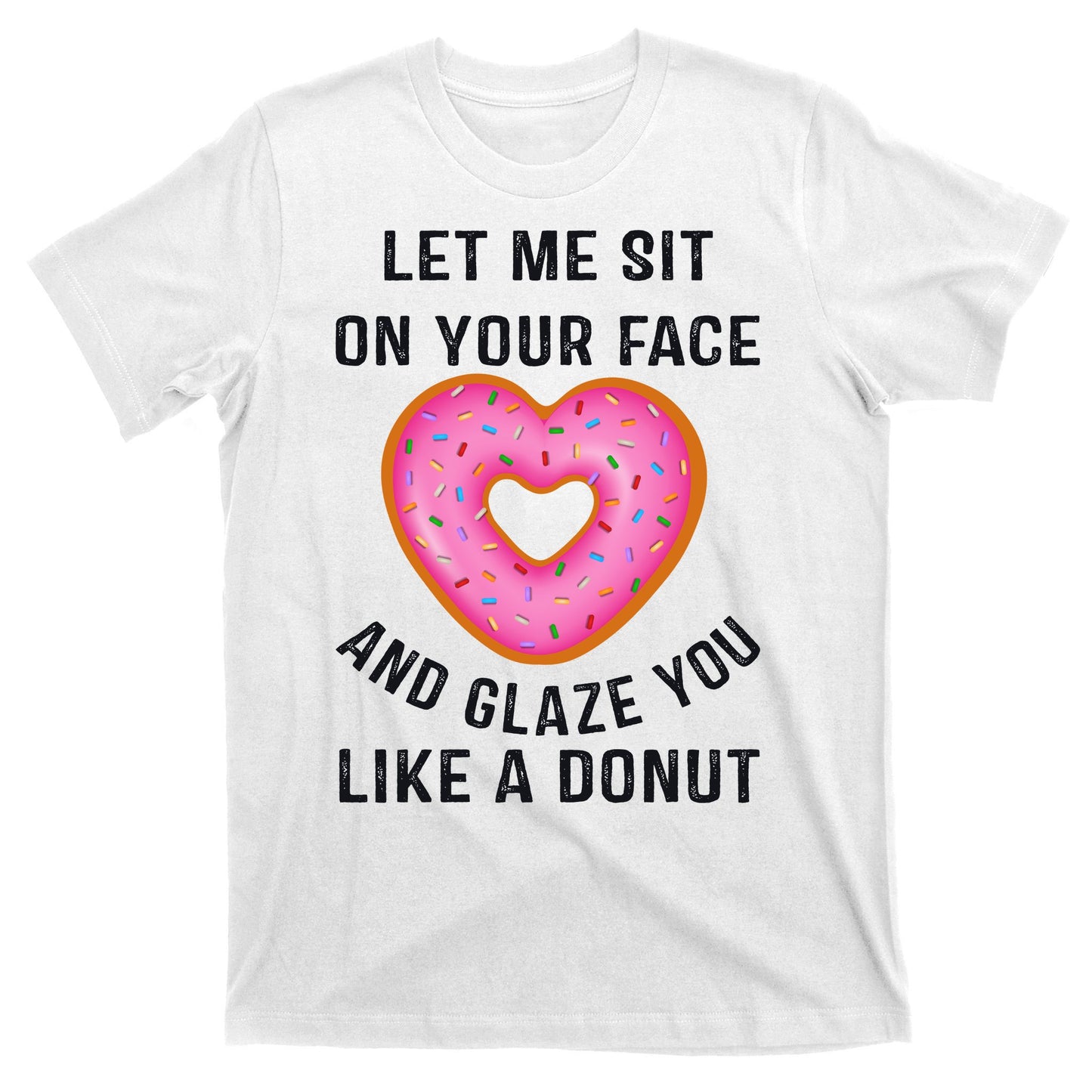 Let Me Sit On Your Face And Glaze You Like A Donut Funny Gift T-Shirt