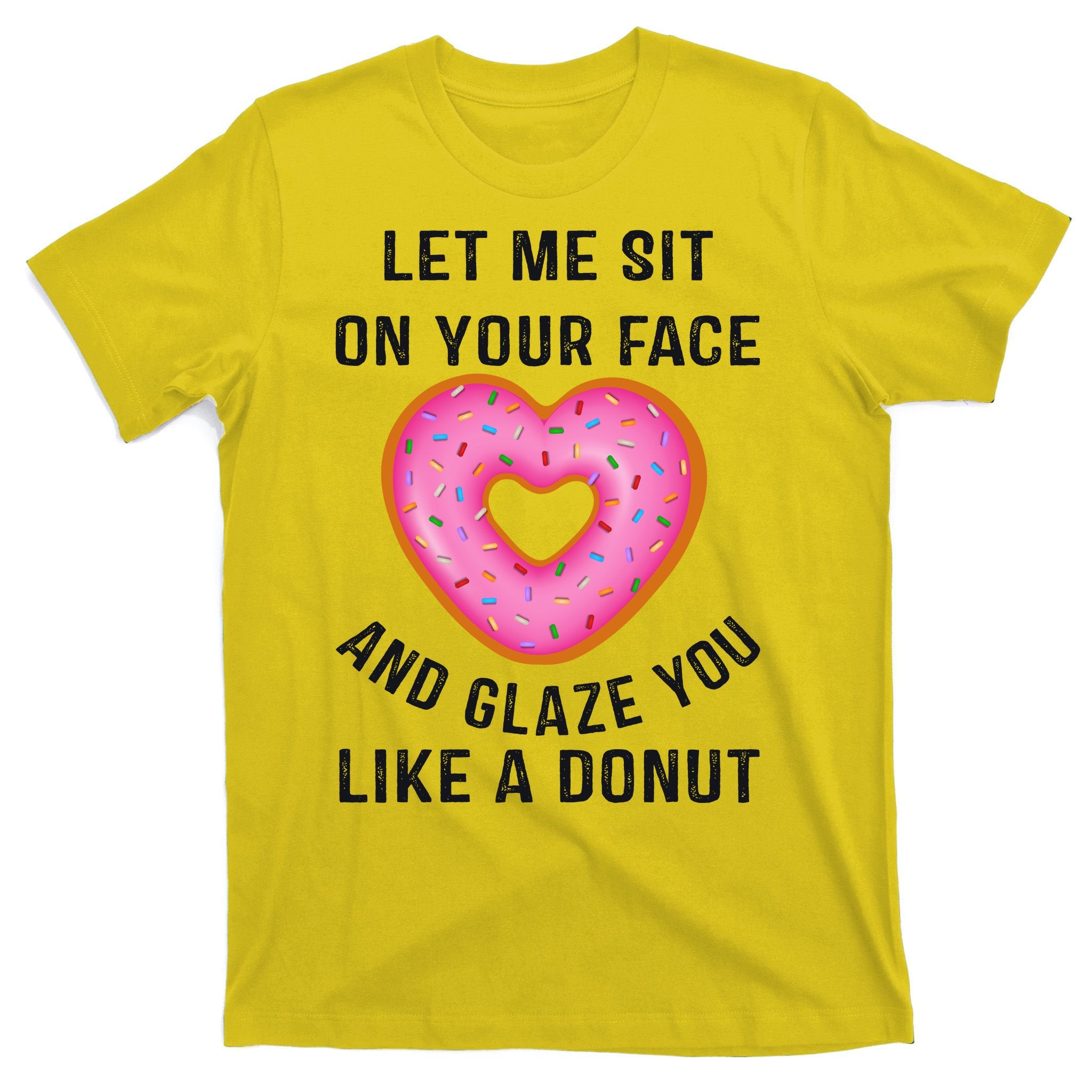 Let Me Sit On Your Face And Glaze You Like A Donut Funny Gift T-Shirt