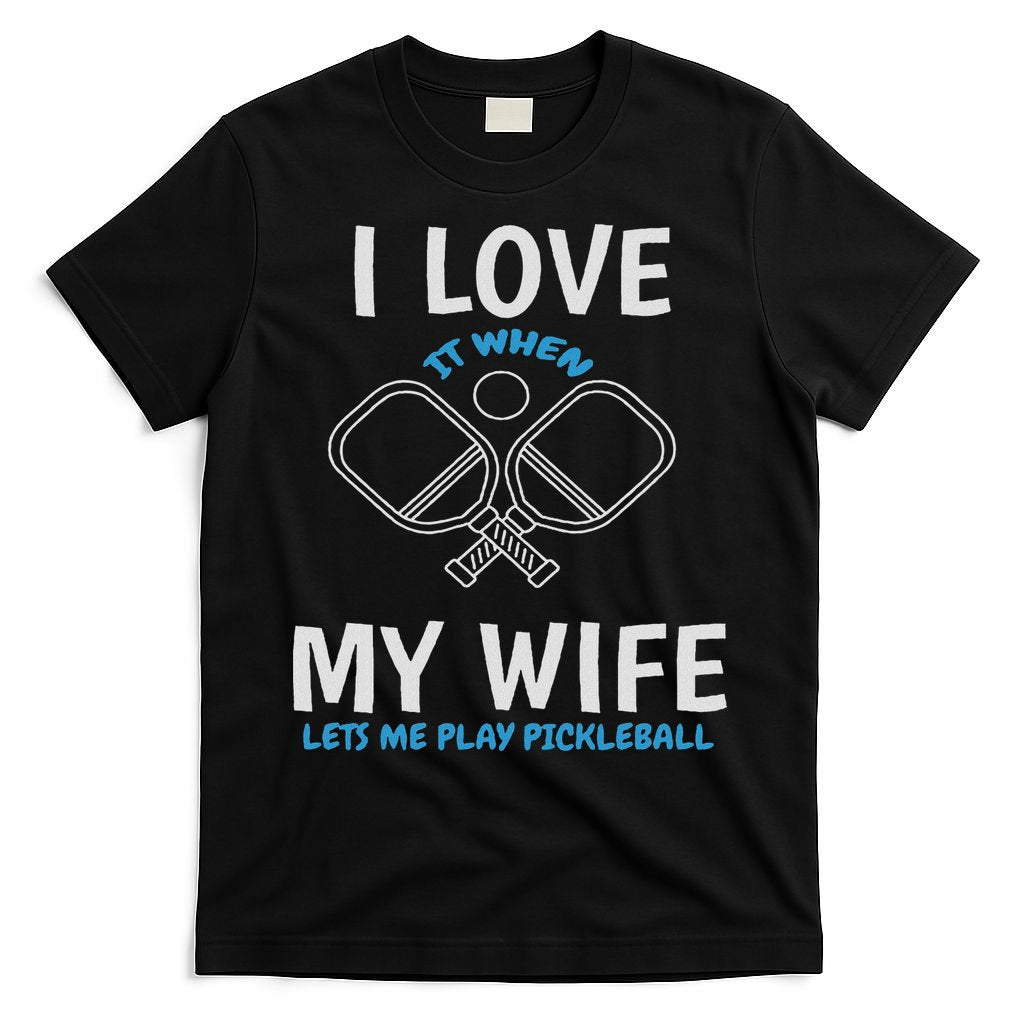 Love My Wife When She Let Me Play Pickleball T-Shirt