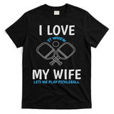 Love My Wife When She Let Me Play Pickleball T-Shirt