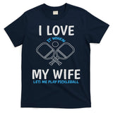 Love My Wife When She Let Me Play Pickleball T-Shirt
