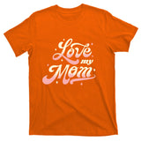 Love My Mom T-Shirt