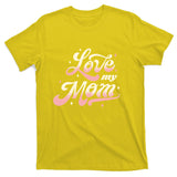 Love My Mom T-Shirt