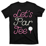 Lets Par Tee Funny Party Golf T-Shirt