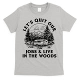 Lets Quit Our Jobs And Live In The Woods T-Shirt